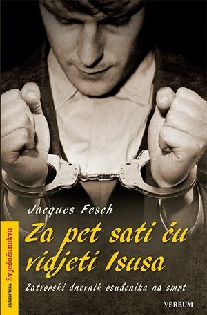 Za pet sati ću vidjeti Isusa: zatvorski dnevnik osuđenika na smrt by Jacques Fesch