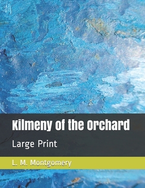 Kilmeny of the Orchard: Large Print by L.M. Montgomery