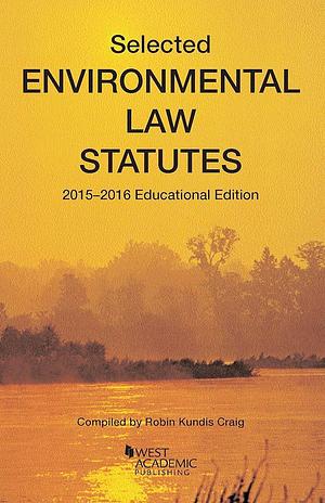 Selected Environmental Statutes, 2015-16 by Robin Kundis, United States