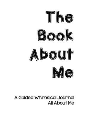 The Book About Me: A Guided Whimsical Journal All About Me by Elizabeth Chapin-Pinotti