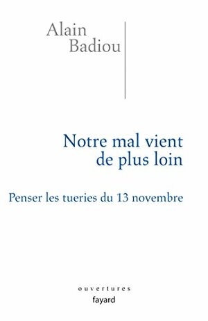 Notre mal vient de plus loin. Penser les tueries du 13 novembre by Alain Badiou