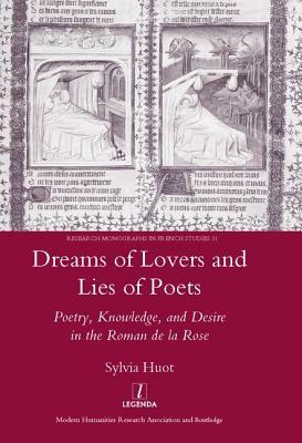 Dreams of Lovers and Lies of Poets: Poetry, Knowledge and Desire in the "roman de la Rose" by Sylvia Huot