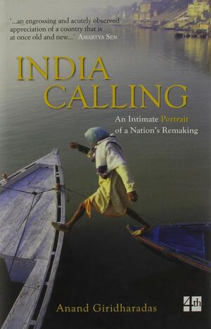 India Calling: An Intimate Portrait Of A Nation's Remaking by Anand Giridharadas