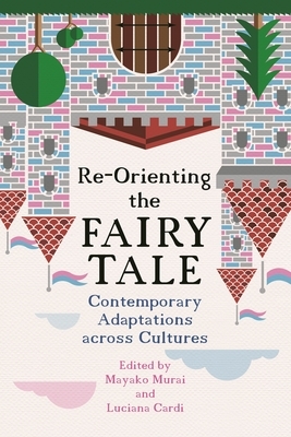 Re-Orienting the Fairy Tale: Contemporary Adaptations Across Cultures by Shuli Barzilai, Luciana Cardi, Vanessa Joosen, Katsuhiko Suganuma, Lucy Fraser, Roxane Hughes, Daniela Kato, Masafumi Monden, Hatsue Nakawaki, Nieves Moreno Redondo, Aleksandra Szugajew, Cristina Bacchilega, Natsumi Ikoma, Mayako Murai, Ku'ualoha Ho'omanawanui, Michael Brodski