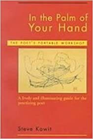 In the Palm of Your Hand: A Poet's Portable Workshop : a Lively and Illuminating Guide for the Practicing Poet by Steve Kowit