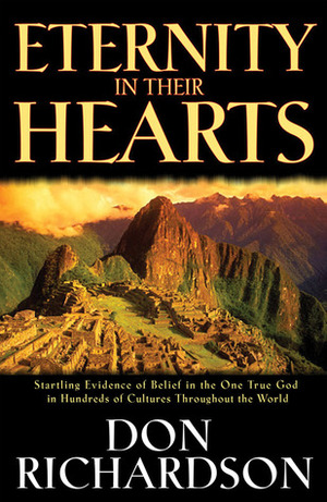 Eternity in Their Hearts:  Startling Evidence of Belief in the One True God in Hundreds of Cultures Throughout the World by Don Richardson