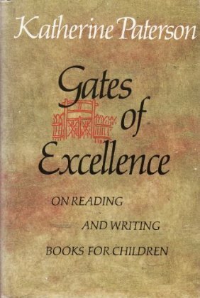 Gates of Excellence: On Reading and Writing Books for Children by Katherine Paterson
