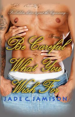 Be Careful What You Wish For by Jade C. Jamison
