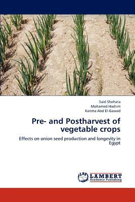 Pre- And Postharvest of Vegetable Crops by Mohamed Hashim, Said Shehata, Karima Abd El-Gawad