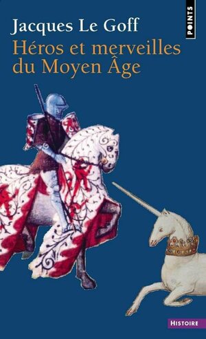 Héros et Merveilles du Moyen-Age by Jacques Le Goff