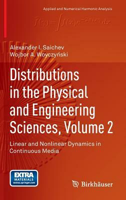 Distributions in the Physical and Engineering Sciences, Volume 2: Linear and Nonlinear Dynamics in Continuous Media by Alexander I. Saichev, Wojbor A. Woyczynski