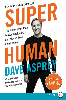 Super Human: The Bulletproof Plan to Age Backwards and Maybe Even Live Forever by Dave Asprey