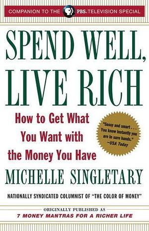 Spend Well, Live Rich (previously published as 7 Money Mantras for a Richer Life): How to Get What You Want with the Money You Have by Michelle Singletary, Michelle Singletary