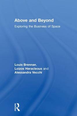 Above and Beyond: Exploring the Business of Space by Loizos Heracleous, Alessandra Vecchi, Louis Brennan