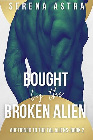 Bought by the Broken Alien by Serena Astra