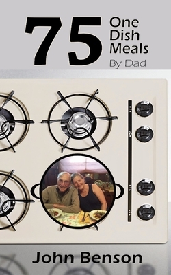 75 One Dish Meals by Dad by John Benson