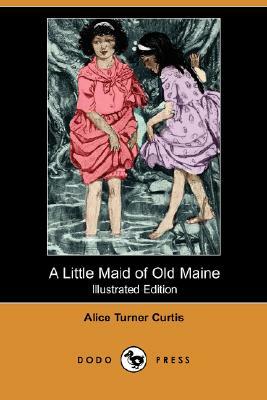 A Little Maid of Old Maine (Illustrated Edition) (Dodo Press) by Alice Turner Curtis