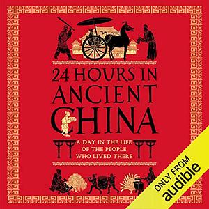 24 Hours in Ancient China: A Day in the Life of the People Who Lived There by Yijie Zhuang