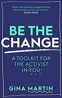 Be The Change: A Toolkit for the Activist in You by Gina Martin