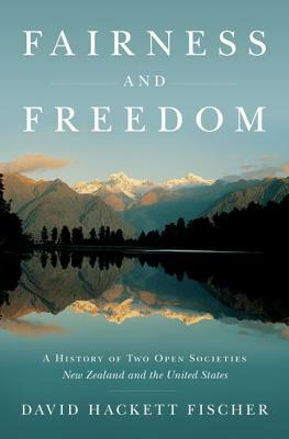 Fairness and Freedom: A History of Two Open Societies: New Zealand and the United States by David Hackett Fischer