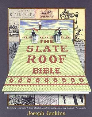 The Slate Roof Bible: Everything You Wanted to Know about Slate Roofs Including how to Keep Them Alive for Centuries by Joseph Jenkins