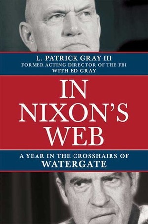 In Nixon's Web: A Year in the Crosshairs of Watergate by L. Patrick Gray, Ed Gray