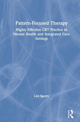 Pattern Focused Therapy: Highly Effective CBT Practice in Mental Health and Integrated Care Settings by Len Sperry