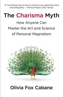 The Charisma Myth: How Anyone Can Master the Art and Science of Personal Magnetism by Olivia Fox Cabane