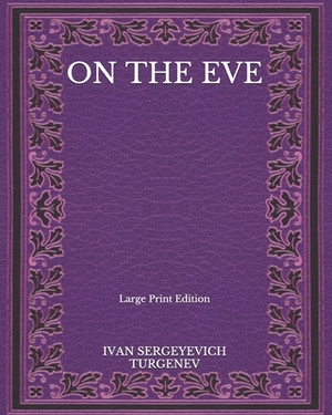 On The Eve - Large Print Edition by Ivan Turgenev