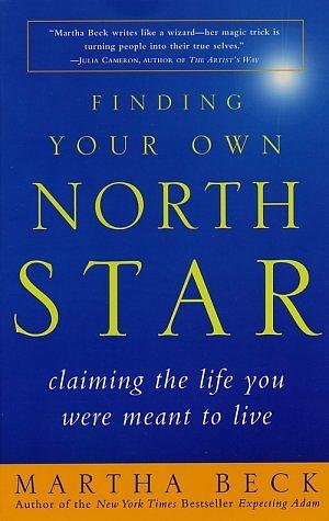 Finding Your Own North Star: Claiming the Life You Were Meant to Live by Martha N. Beck