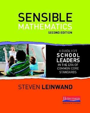 Sensible Mathematics Second Edition: A Guide for School Leaders in the Era of Common Core State Standards by Steven Leinwand