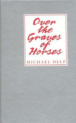 Over the Graves of Horses by Michael Delp