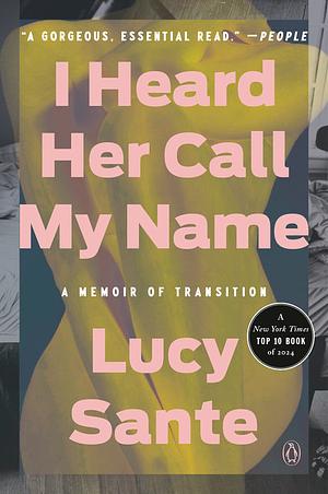 I Heard Her Call My Name: A Memoir of Transition by Lucy Sante