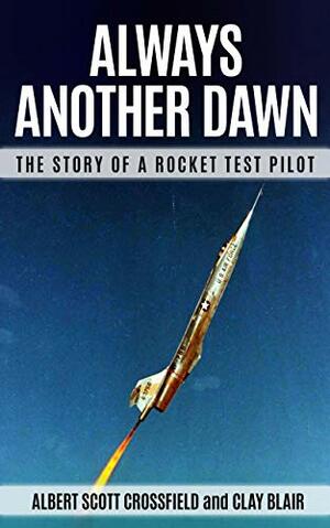 Always Another Dawn (Annotated): The Story of a Rocket Test Pilot by Clay Blair, Albert Scott Crossfield