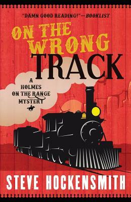 On the Wrong Track: A Holmes on the Range Mystery by Steve Hockensmith