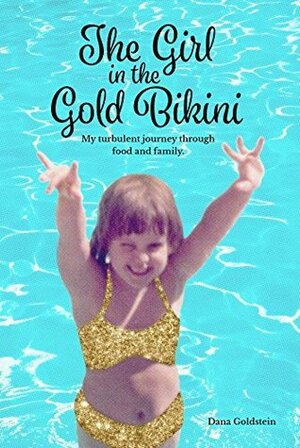 The Girl in the Gold Bikini: My Turbulent Journey Through Food and Family by Dana Goldstein