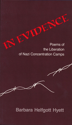 In Evidence: Poems of the Liberation of Nazi Concentration Camps by Barbara Helfgott Hyett