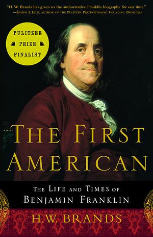 The First American: The Life and Times of Benjamin Franklin by H.W. Brands
