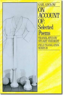 On Account Of, Volume 10: Selected Poems by Karl Krolow