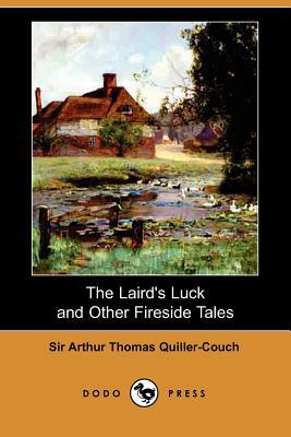 The Laird's Luck and Other Fireside Tales (Dodo Press) by Arthur Quiller-Couch, Sir Arthur Thomas Quiller-Couch