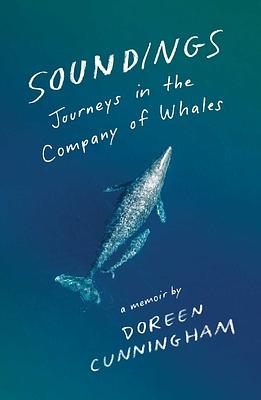 Soundings: Journeys in the Company of Whales: A Memoir by Doreen Cunningham