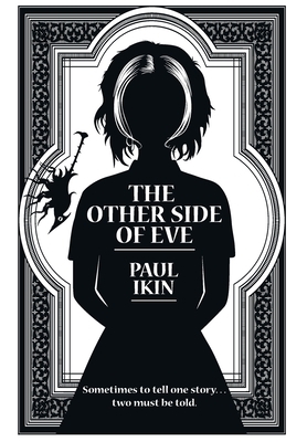 The Other Side of Eve: Sometimes to tell one story...two must be told. by Paul Ikin