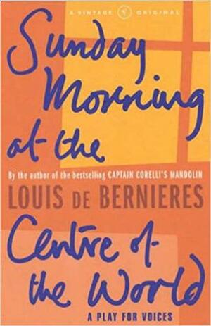 Sunday Morning at the Centre of the World by Louis de Bernières