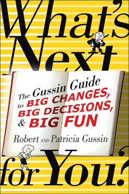 What's Next . . . for You?: The Gussin Guide to Big Changes, Big Decisions, and Big Fun by Robert Gussin, Patricia Gussin