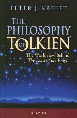 The Philosophy of Tolkien: The Worldview Behind the Lord of the Rings by Peter Kreeft