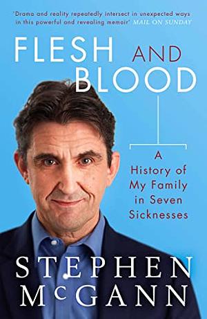 Flesh and Blood: A History of My Family in Seven Sicknesses by Stephen McGann