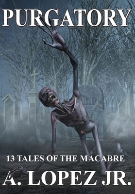 Purgatory: 13 Tales Of The Macabre by A. Lopez