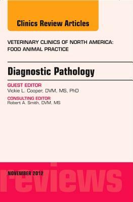 Diagnostic Pathology, an Issue of Veterinary Clinics: Food Animal Practice, Volume 28-3 by Victoria L. Cooper