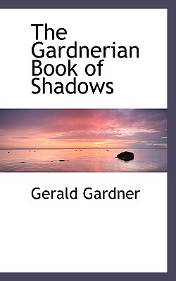 The Gardnerian Book of Shadows by Gerald Gardner