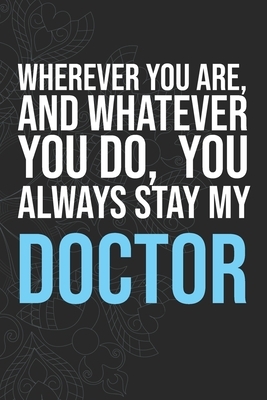 Wherever you are, And whatever you do, You always Stay My Doctor by Idol Publishing